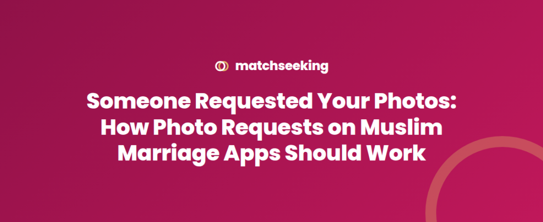 Someone Requested Your Photos: How Photo Requests on Muslim Marriage Apps Should Work