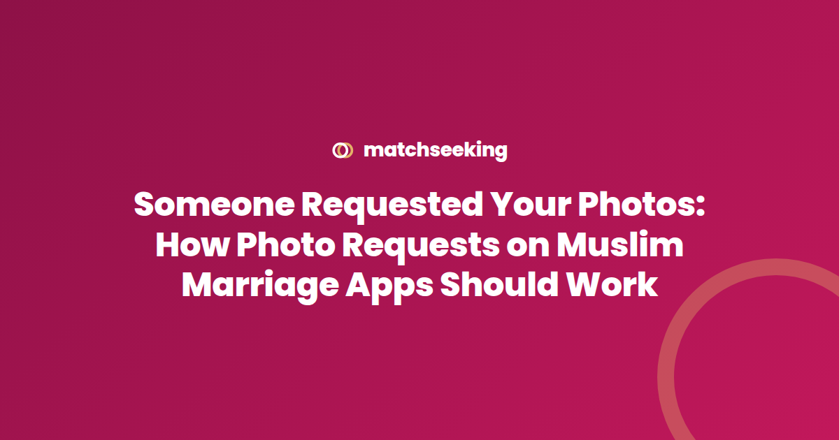 Someone Requested Your Photos: How Photo Requests on Muslim Marriage Apps Should Work