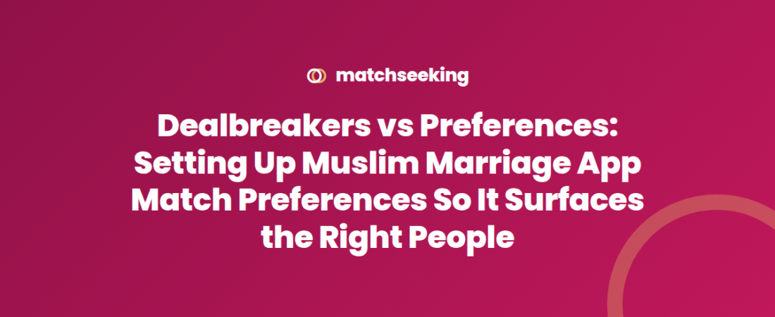 Dealbreakers vs Preferences: Setting Up Muslim Marriage App Match Preferences So It Surfaces the Right People