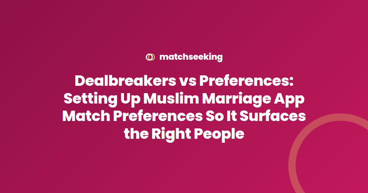 Dealbreakers vs Preferences: Setting Up Muslim Marriage App Match Preferences So It Surfaces the Right People