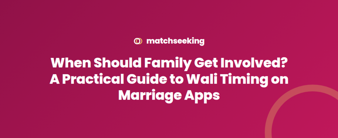 When Should Family Get Involved? A Practical Guide to Wali Timing on Marriage Apps