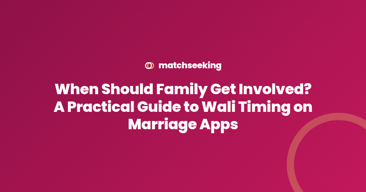 When Should Family Get Involved? A Practical Guide to Wali Timing on Marriage Apps