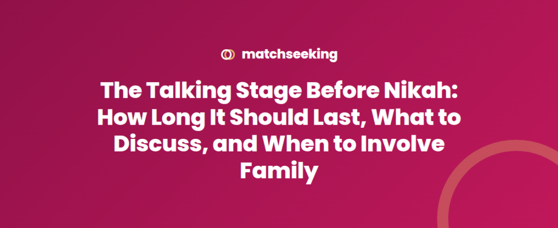 The Talking Stage Before Nikah: How Long It Should Last, What to Discuss, and When to Involve Family