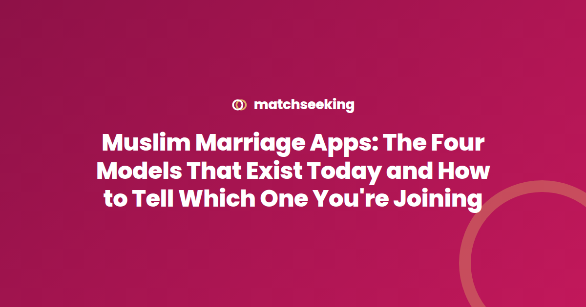 Muslim Marriage Apps: The Four Models That Exist Today and How to Tell Which One You’re Joining