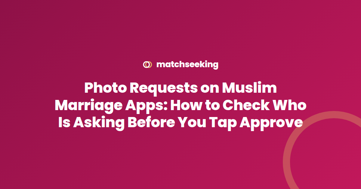 Photo Requests on Muslim Marriage Apps: How to Check Who Is Asking Before You Tap Approve