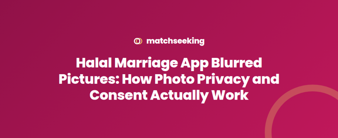 Halal Marriage App Blurred Pictures: How Photo Privacy and Consent Actually Work